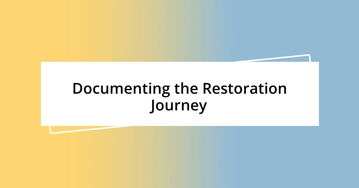 Documenting the Restoration Journey