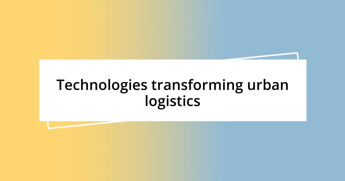 Technologies transforming urban logistics