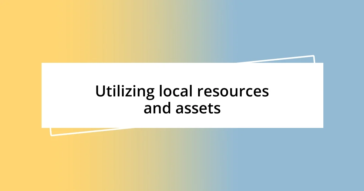 Utilizing local resources and assets