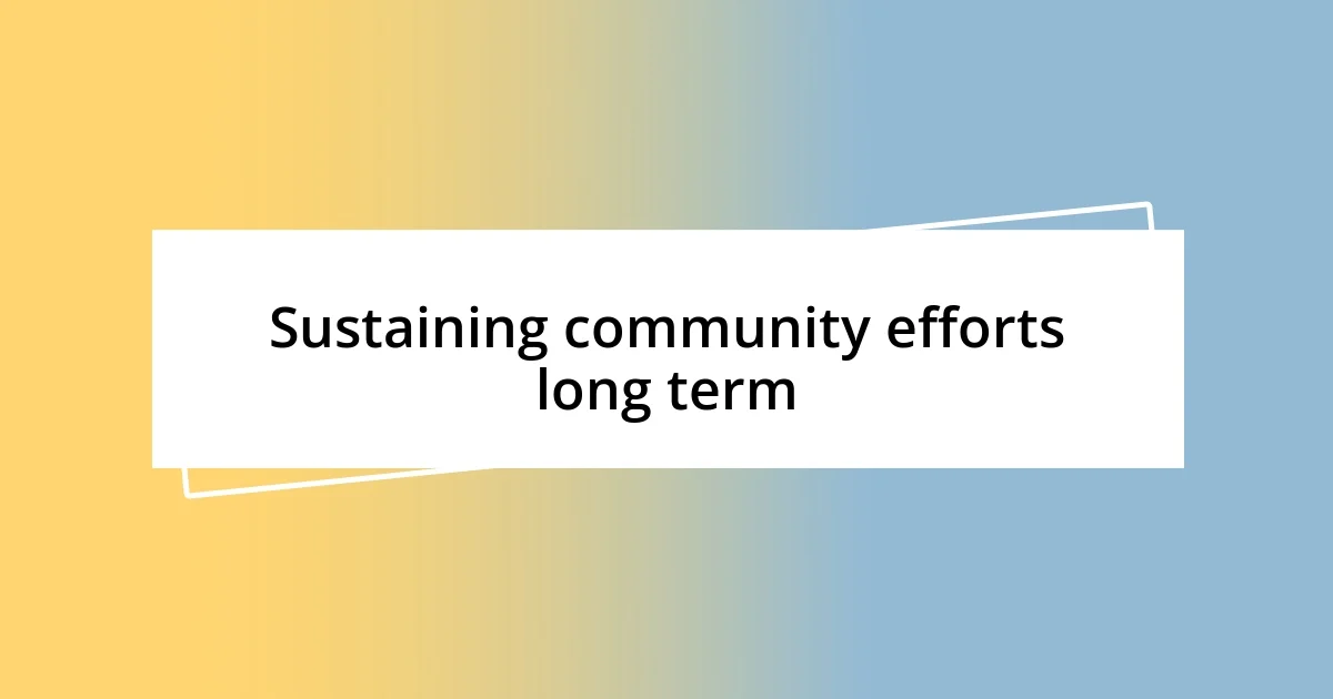 Sustaining community efforts long term