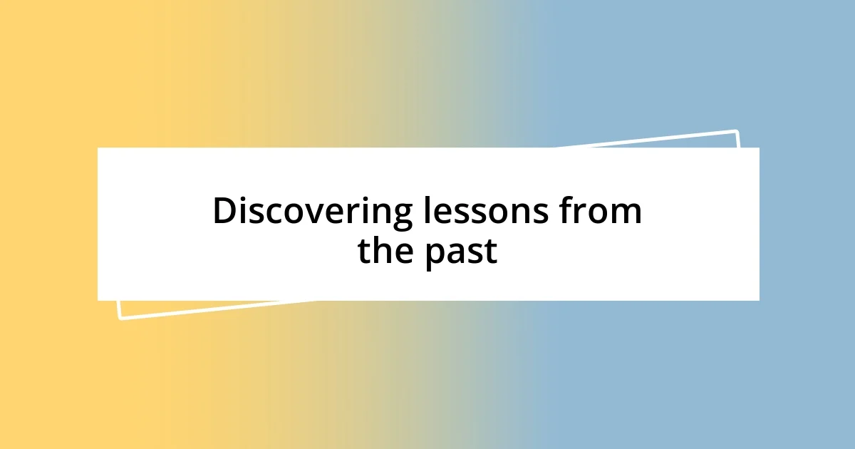 Discovering lessons from the past