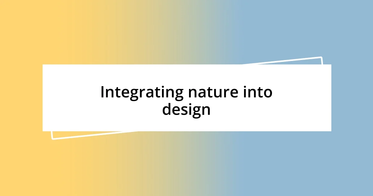 Integrating nature into design