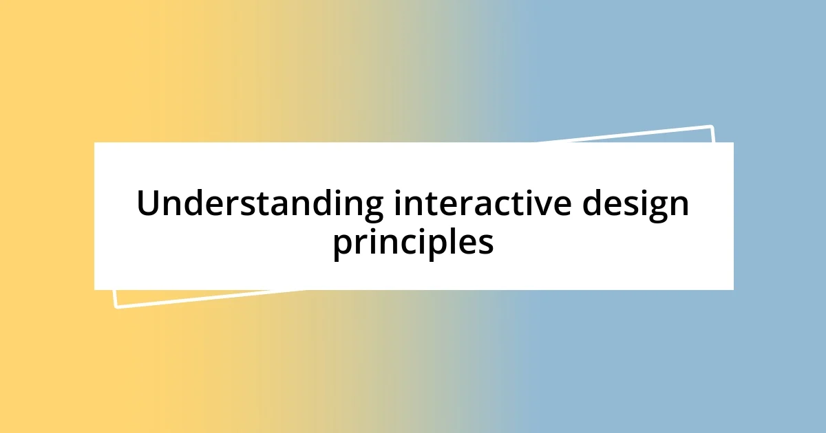 Understanding interactive design principles