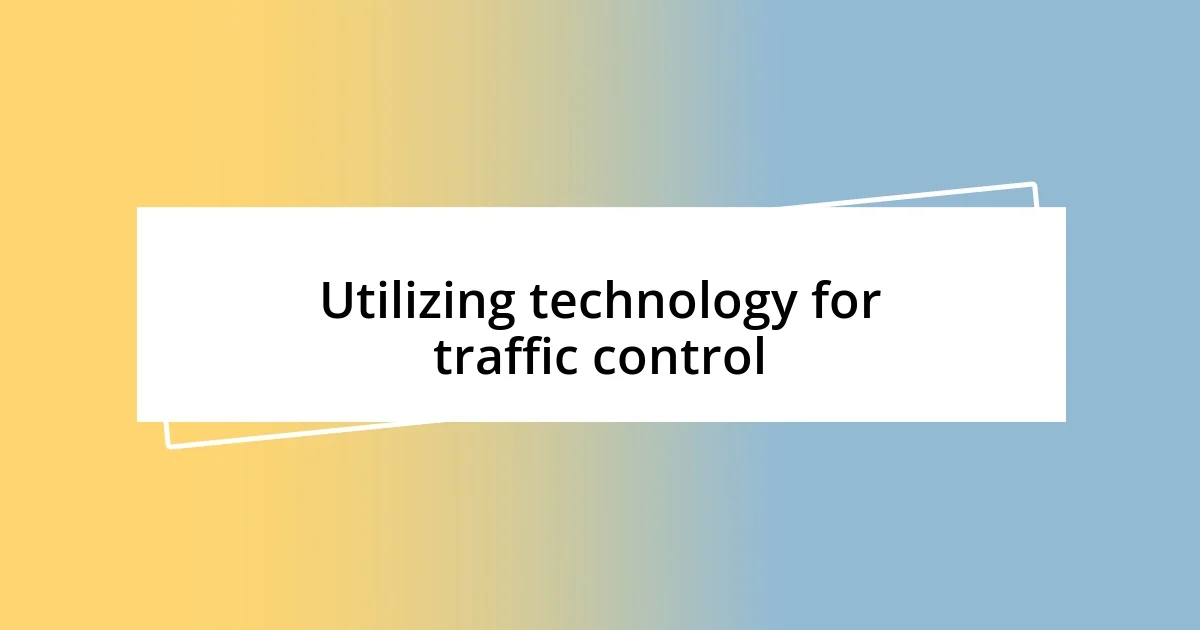 Utilizing technology for traffic control