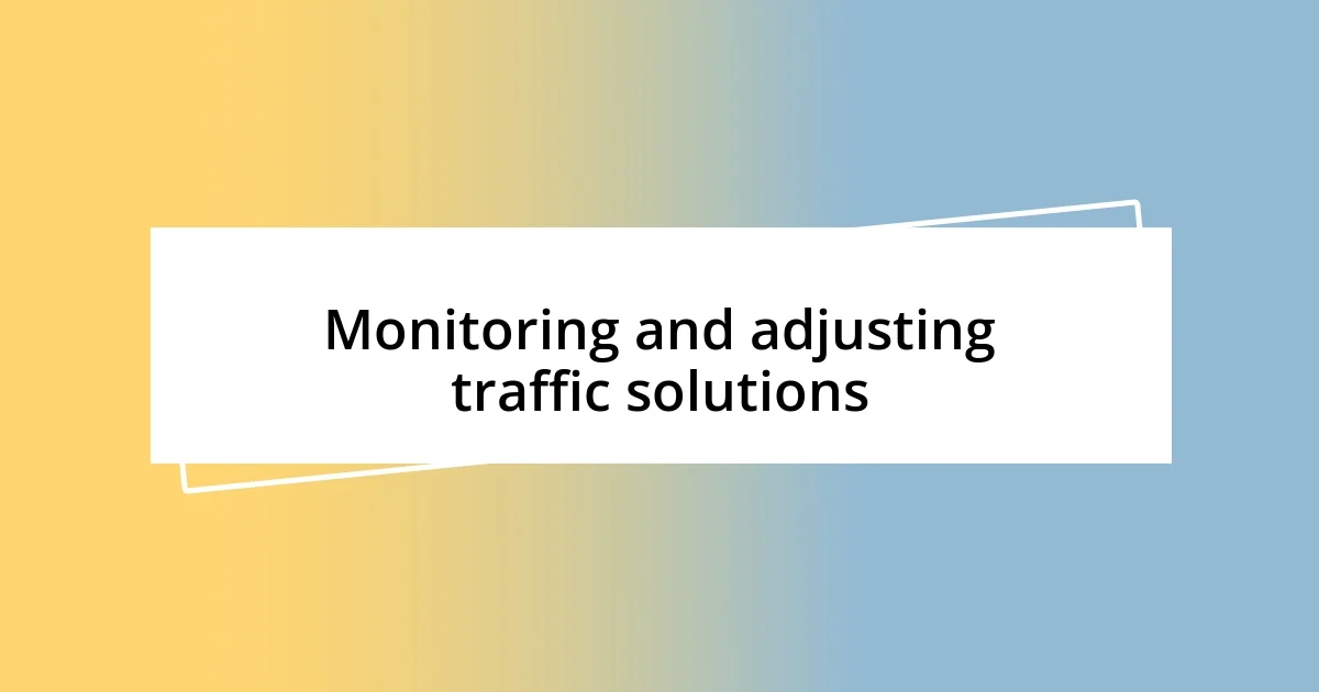 Monitoring and adjusting traffic solutions