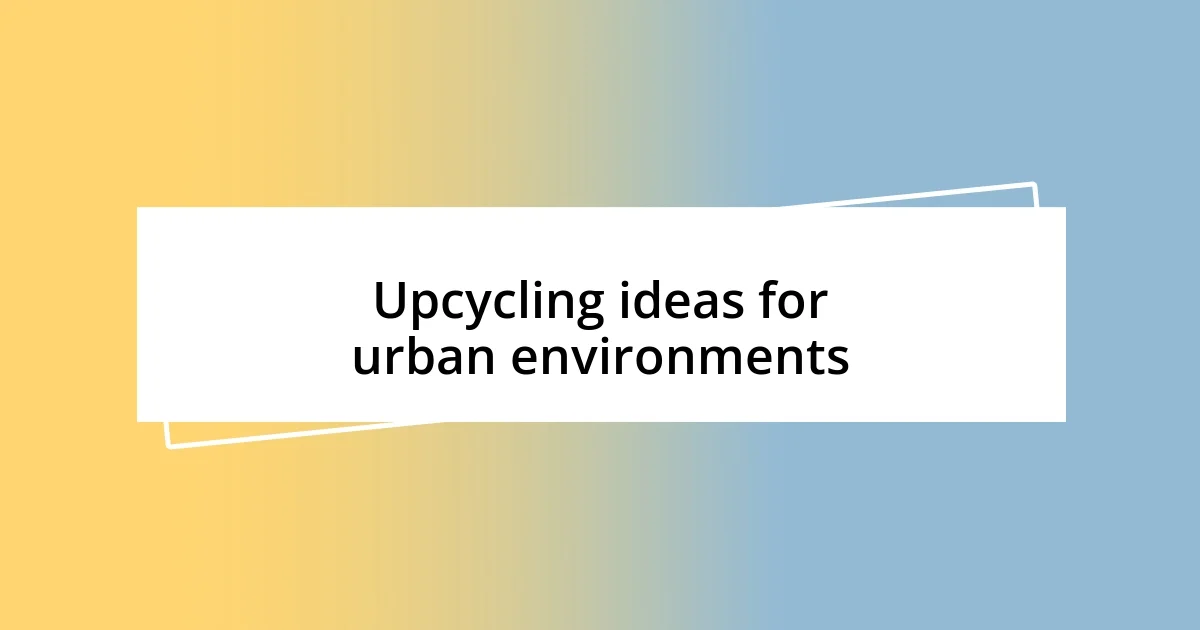 Upcycling ideas for urban environments